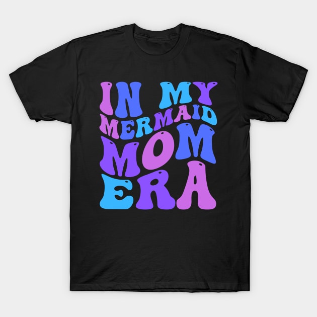 In My Mermaid Mom Era Girl Mermaid Mermaid Mama Mothers Day T-Shirt by deafcrafts